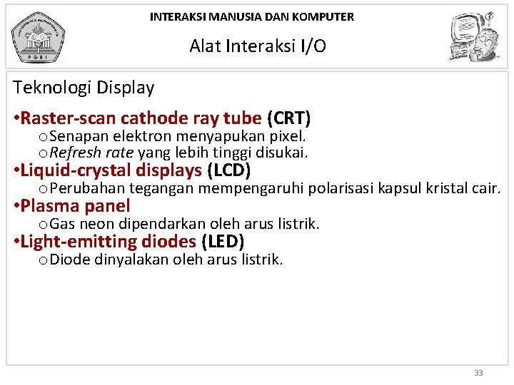 INTERAKSI MANUSIA DAN KOMPUTER Alat Interaksi I/O Teknologi Display • Raster-scan cathode ray tube