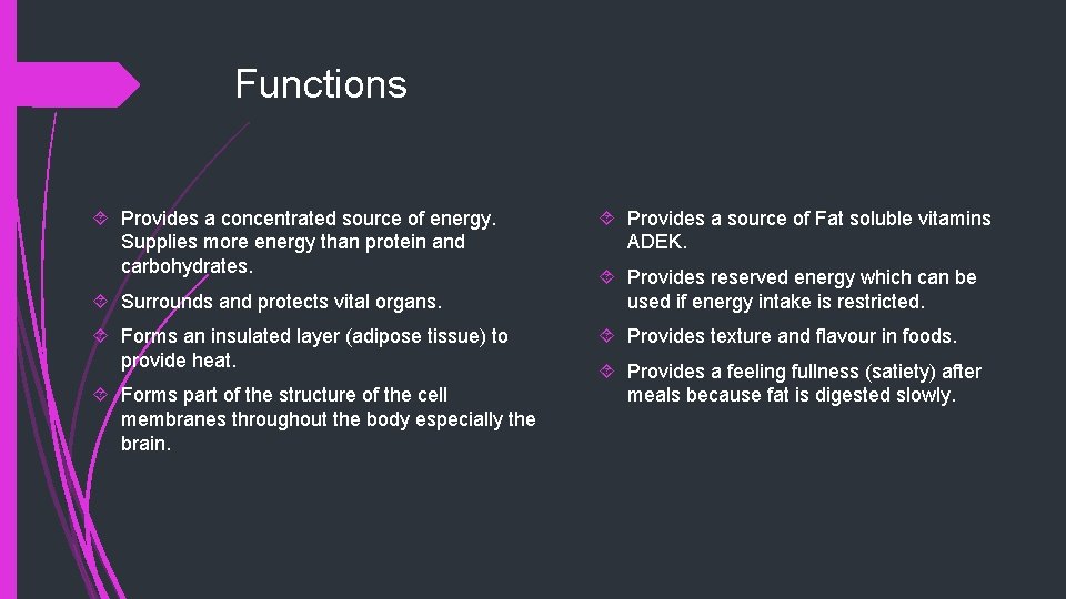 Functions Provides a concentrated source of energy. Supplies more energy than protein and carbohydrates.