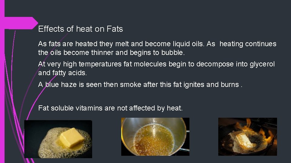 Effects of heat on Fats As fats are heated they melt and become liquid