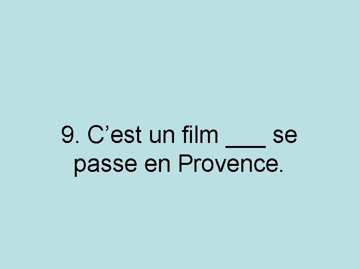 9. C’est un film ___ se passe en Provence. 9. C’est un film ___ se passe en Provence.