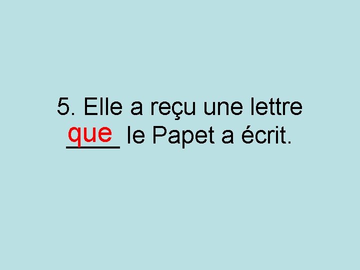 5. Elle a reçu une lettre que le Papet a écrit. ____ 5. Elle a reçu une lettre que le Papet a écrit. ____