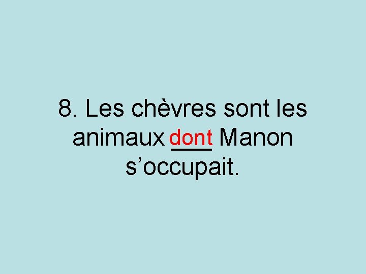 8. Les chèvres sont les animaux dont ___ Manon s’occupait. 8. Les chèvres sont les animaux dont ___ Manon s’occupait.