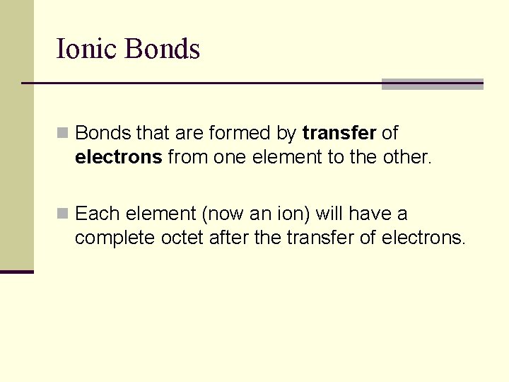 Ionic Bonds n Bonds that are formed by transfer of electrons from one element