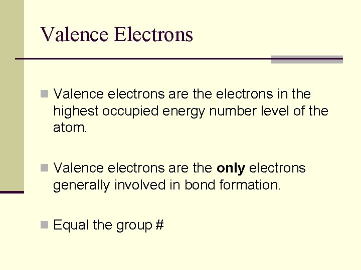 Valence Electrons n Valence electrons are the electrons in the highest occupied energy number