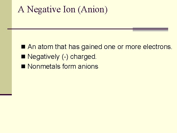 A Negative Ion (Anion) n An atom that has gained one or more electrons.