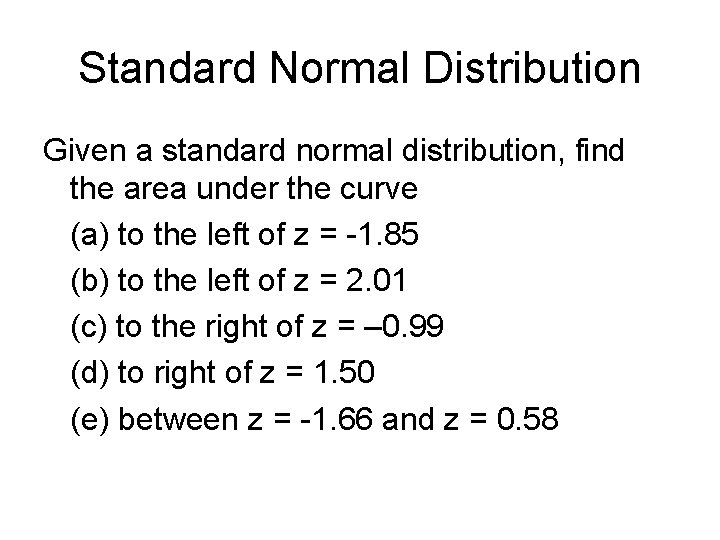 Standard Normal Distribution Given a standard normal distribution, find the area under the curve