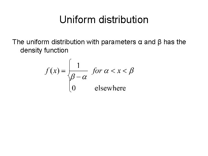 Uniform distribution The uniform distribution with parameters α and β has the density function