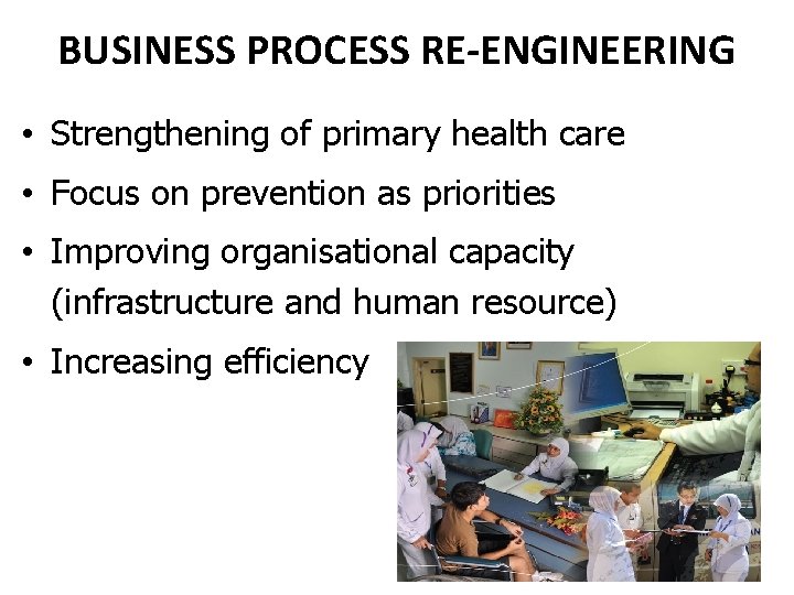 BUSINESS PROCESS RE-ENGINEERING • Strengthening of primary health care • Focus on prevention as