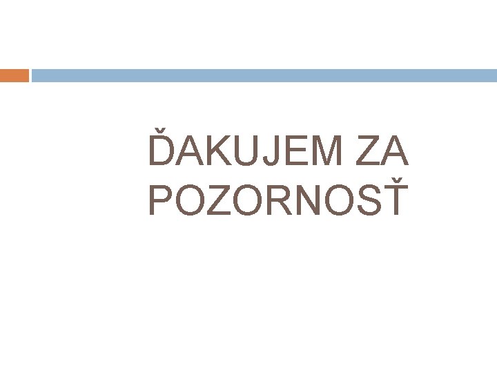 ĎAKUJEM ZA POZORNOSŤ 