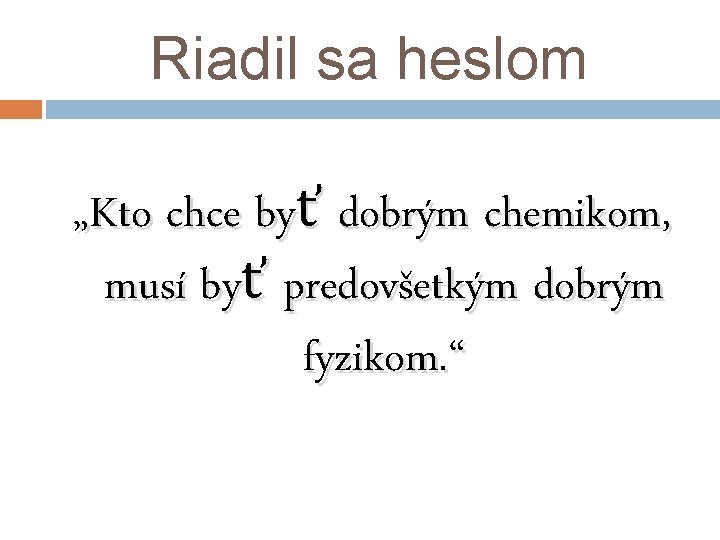 Riadil sa heslom „Kto chce byť dobrým chemikom, musí byť predovšetkým dobrým fyzikom. “