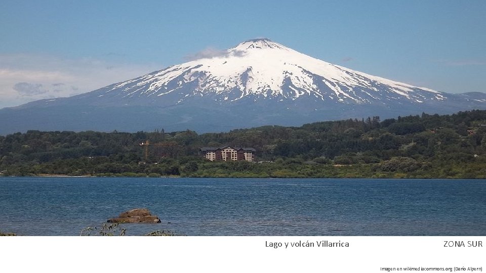 Lago y volcán Villarrica ZONA SUR Imagen en wikimediacommons. org (Darío Alpern) 