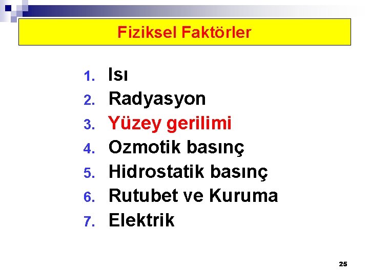 Fiziksel Faktörler 1. 2. 3. 4. 5. 6. 7. Isı Radyasyon Yüzey gerilimi Ozmotik