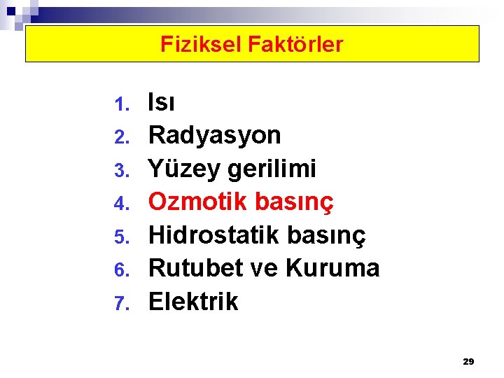 Fiziksel Faktörler 1. 2. 3. 4. 5. 6. 7. Isı Radyasyon Yüzey gerilimi Ozmotik