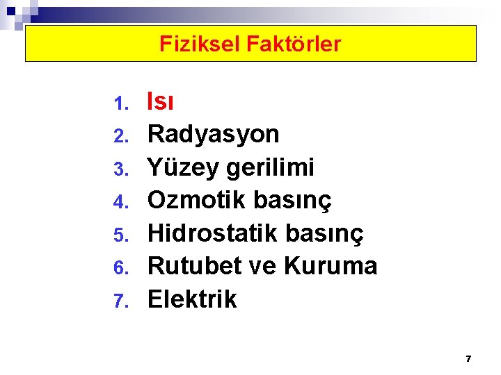 Fiziksel Faktörler 1. 2. 3. 4. 5. 6. 7. Isı Radyasyon Yüzey gerilimi Ozmotik