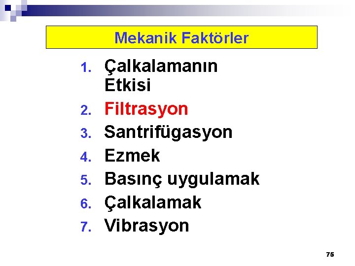 Mekanik Faktörler 1. 2. 3. 4. 5. 6. 7. Çalkalamanın Etkisi Filtrasyon Santrifügasyon Ezmek