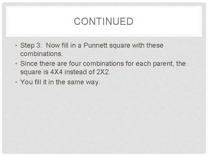 CONTINUED • Step 3: Now fill in a Punnett square with these combinations. •