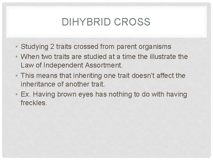 DIHYBRID CROSS • Studying 2 traits crossed from parent organisms • When two traits