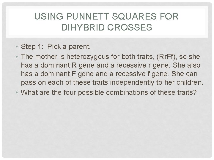 USING PUNNETT SQUARES FOR DIHYBRID CROSSES • Step 1: Pick a parent. • The