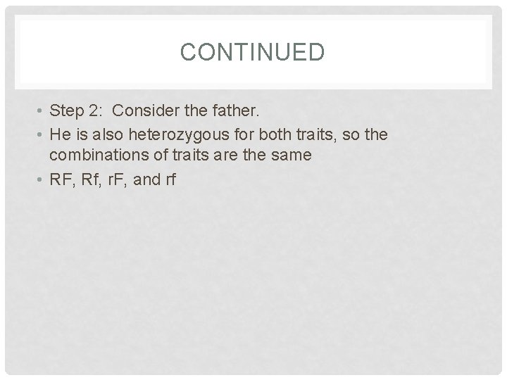 CONTINUED • Step 2: Consider the father. • He is also heterozygous for both