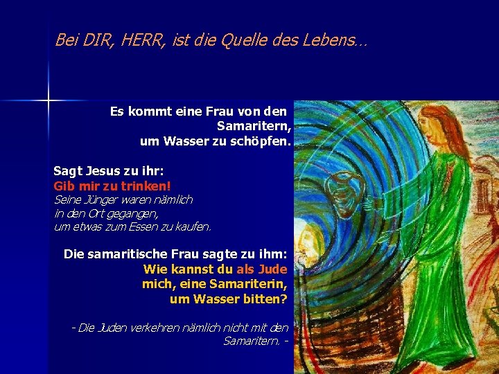 Bei DIR, HERR, ist die Quelle des Lebens… Es kommt eine Frau von den
