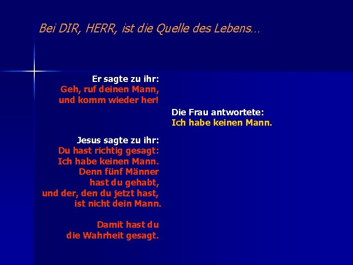 Bei DIR, HERR, ist die Quelle des Lebens… Er sagte zu ihr: Geh, ruf