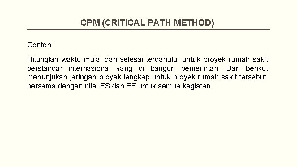 CPM (CRITICAL PATH METHOD) Contoh Hitunglah waktu mulai dan selesai terdahulu, untuk proyek rumah