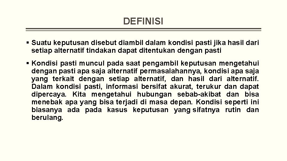 DEFINISI § Suatu keputusan disebut diambil dalam kondisi pasti jika hasil dari setiap alternatif