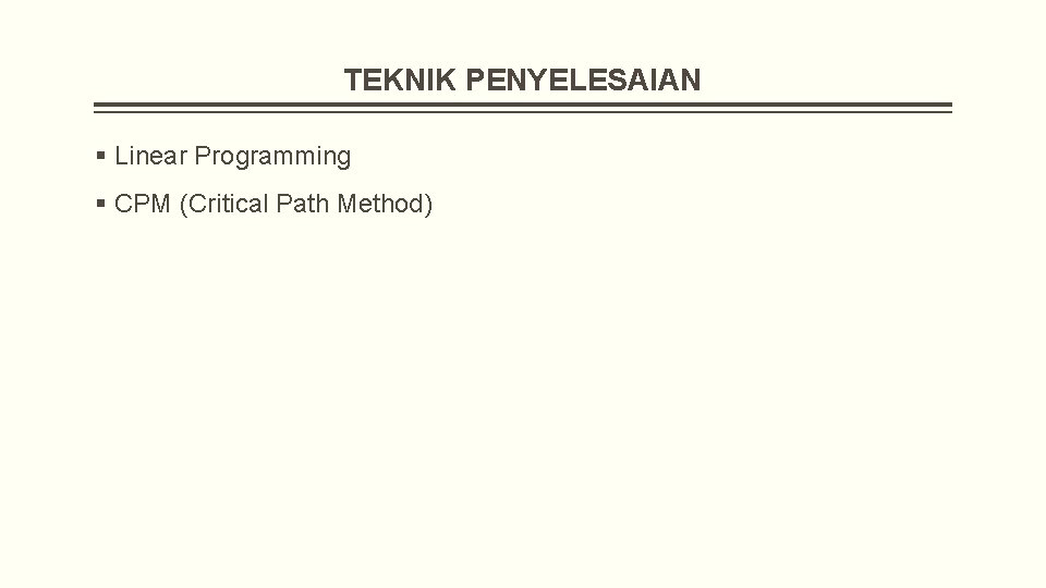 TEKNIK PENYELESAIAN § Linear Programming § CPM (Critical Path Method) 