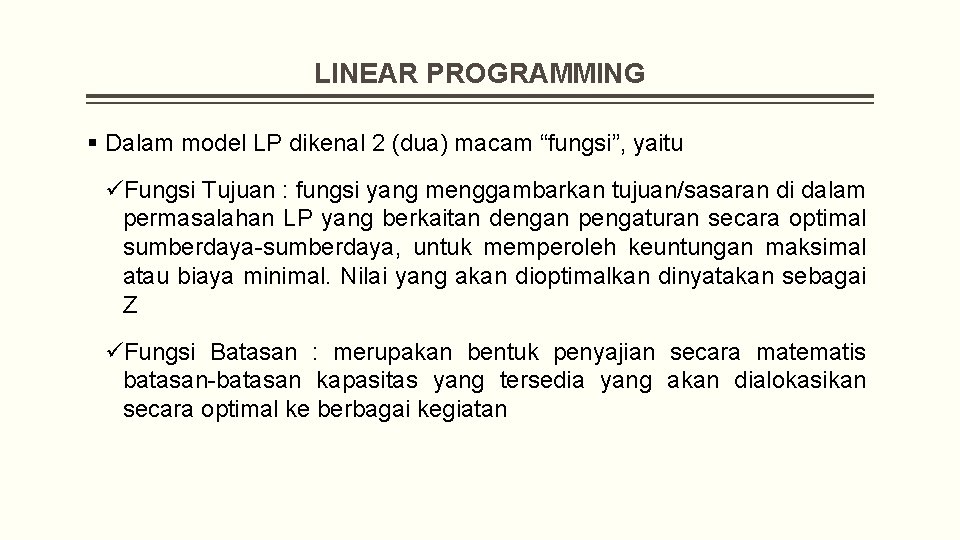 LINEAR PROGRAMMING § Dalam model LP dikenal 2 (dua) macam “fungsi”, yaitu üFungsi Tujuan