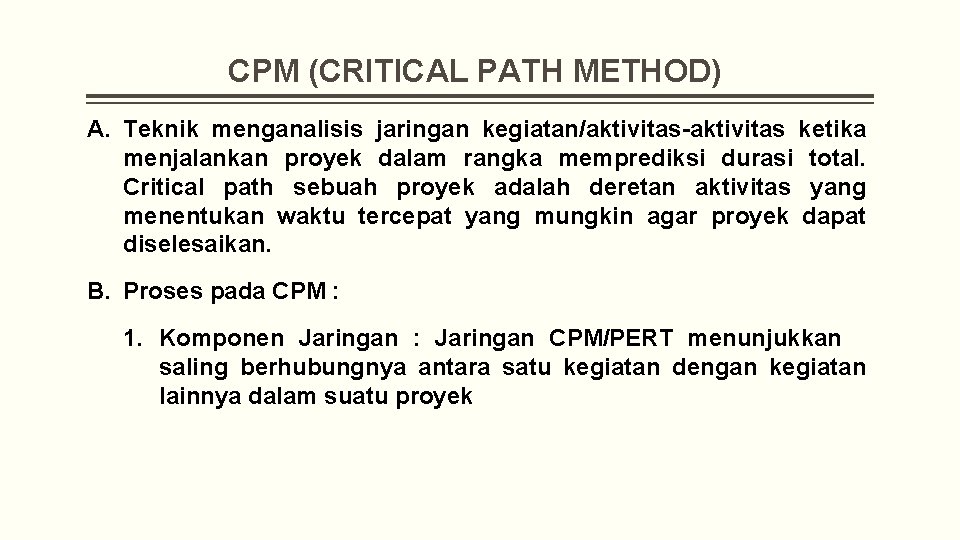 CPM (CRITICAL PATH METHOD) A. Teknik menganalisis jaringan kegiatan/aktivitas-aktivitas ketika menjalankan proyek dalam rangka