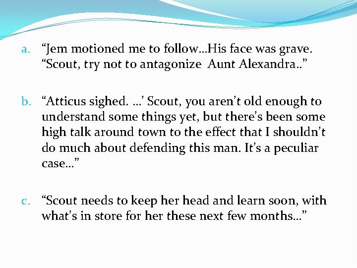 a. “Jem motioned me to follow…His face was grave. “Scout, try not to antagonize