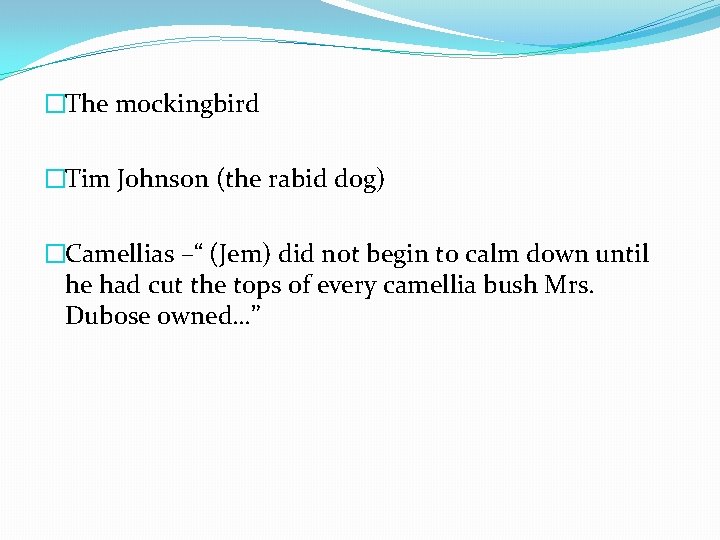�The mockingbird �Tim Johnson (the rabid dog) �Camellias –“ (Jem) did not begin to
