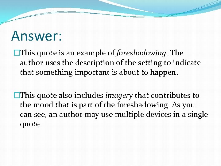 Answer: �This quote is an example of foreshadowing. The author uses the description of