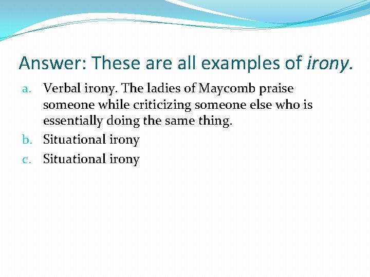 Answer: These are all examples of irony. a. Verbal irony. The ladies of Maycomb