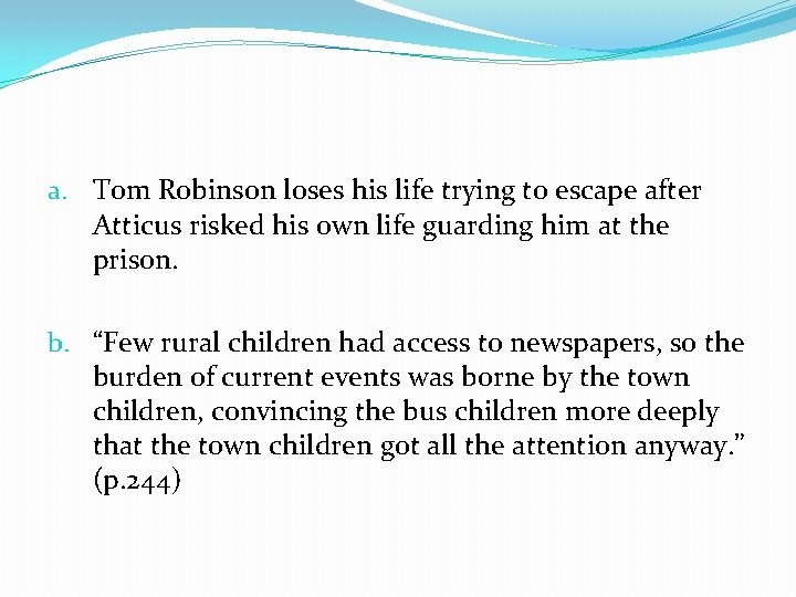 a. Tom Robinson loses his life trying to escape after Atticus risked his own