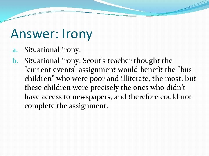 Answer: Irony a. Situational irony. b. Situational irony: Scout’s teacher thought the “current events” Answer: Irony a. Situational irony. b. Situational irony: Scout’s teacher thought the “current events”