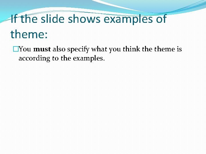 If the slide shows examples of theme: �You must also specify what you think