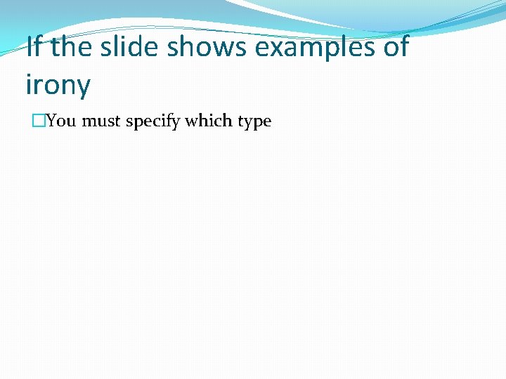 If the slide shows examples of irony �You must specify which type 