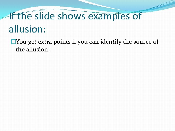 If the slide shows examples of allusion: �You get extra points if you can