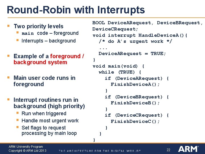 Round-Robin with Interrupts § Two priority levels § § main code – foreground Interrupts
