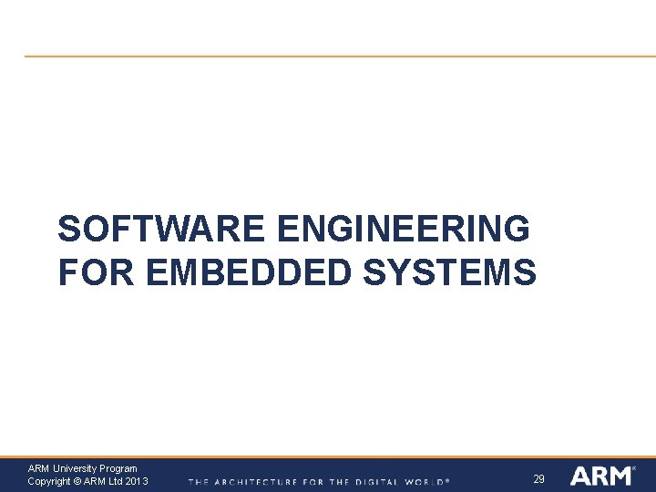 SOFTWARE ENGINEERING FOR EMBEDDED SYSTEMS ARM University Program Copyright © ARM Ltd 2013 29