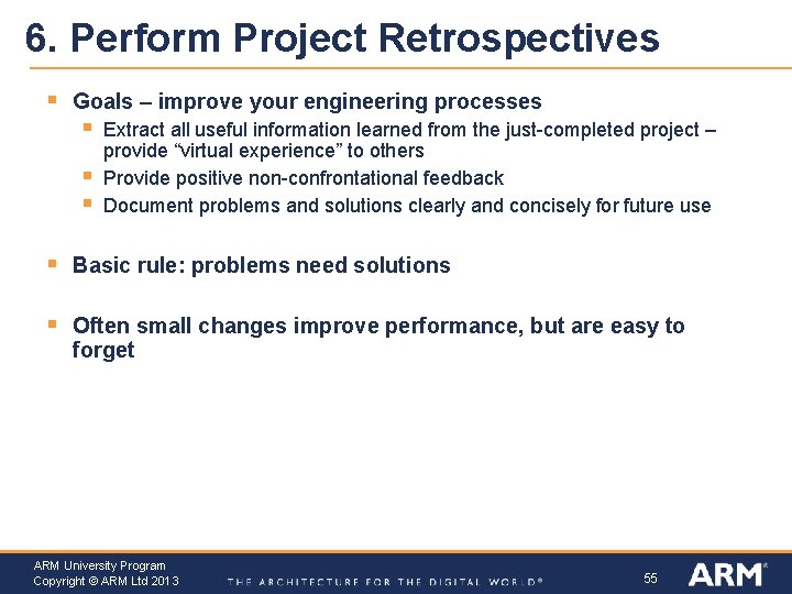 6. Perform Project Retrospectives § Goals – improve your engineering processes § § §