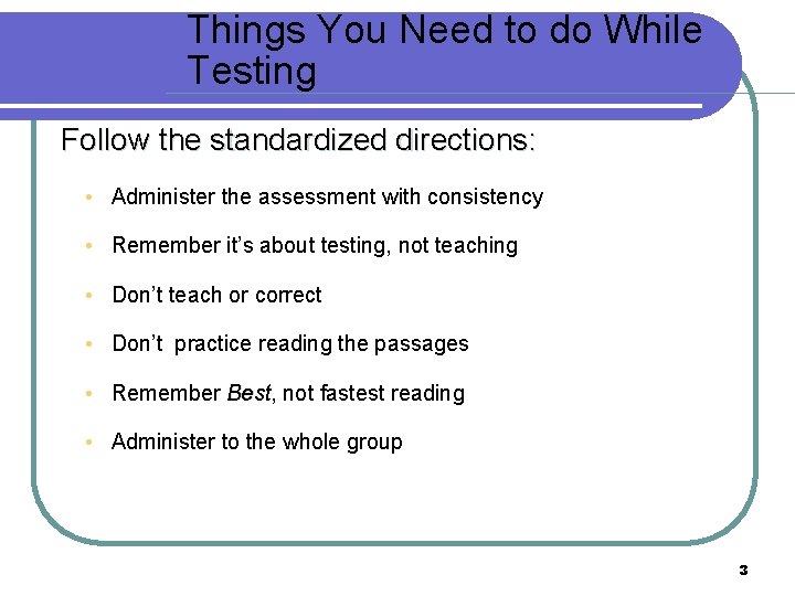 Things You Need to do While Testing Follow the standardized directions: • Administer the