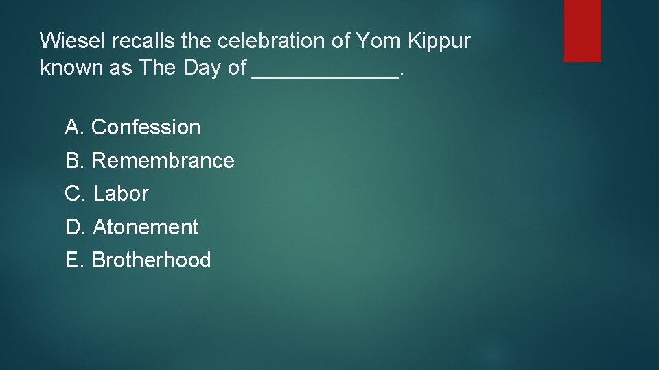 Wiesel recalls the celebration of Yom Kippur known as The Day of ______. A.