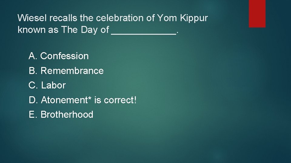 Wiesel recalls the celebration of Yom Kippur known as The Day of ______. A.