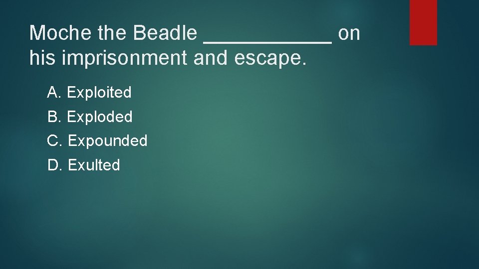 Moche the Beadle ______ on his imprisonment and escape. A. Exploited B. Exploded C.