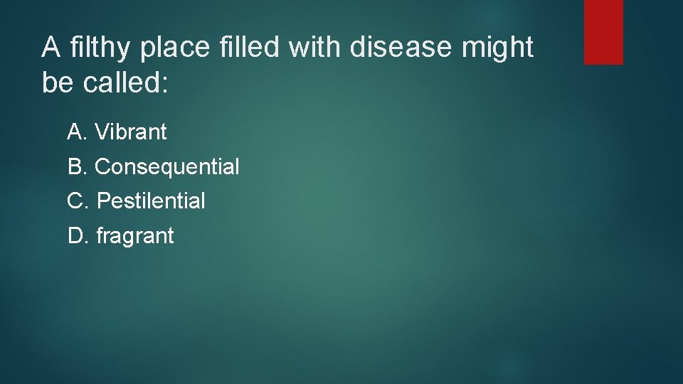 A filthy place filled with disease might be called: A. Vibrant B. Consequential C.