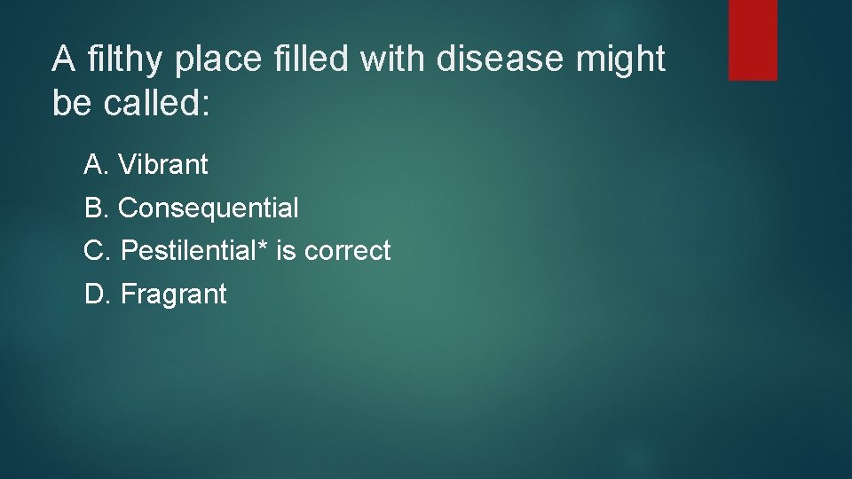 A filthy place filled with disease might be called: A. Vibrant B. Consequential C.