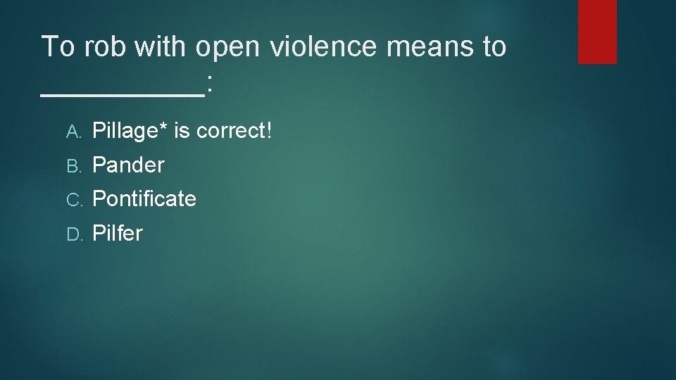 To rob with open violence means to _____: A. Pillage* is correct! B. Pander