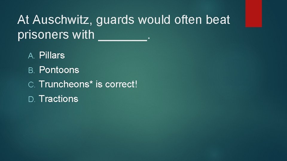 At Auschwitz, guards would often beat prisoners with _______. A. Pillars B. Pontoons C.